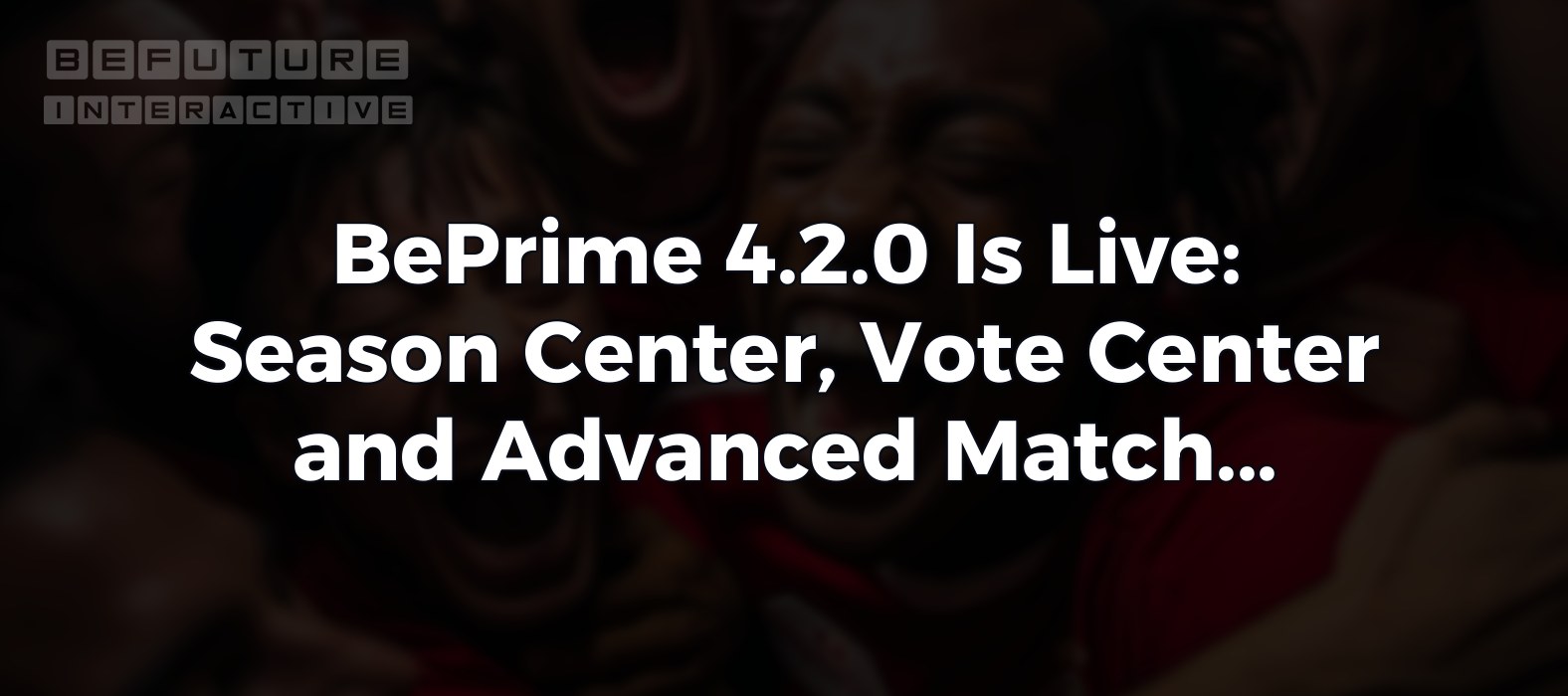 BePrime 4.2.0 Is Live: Season Center, Vote Center and Advanced Match Analysis
