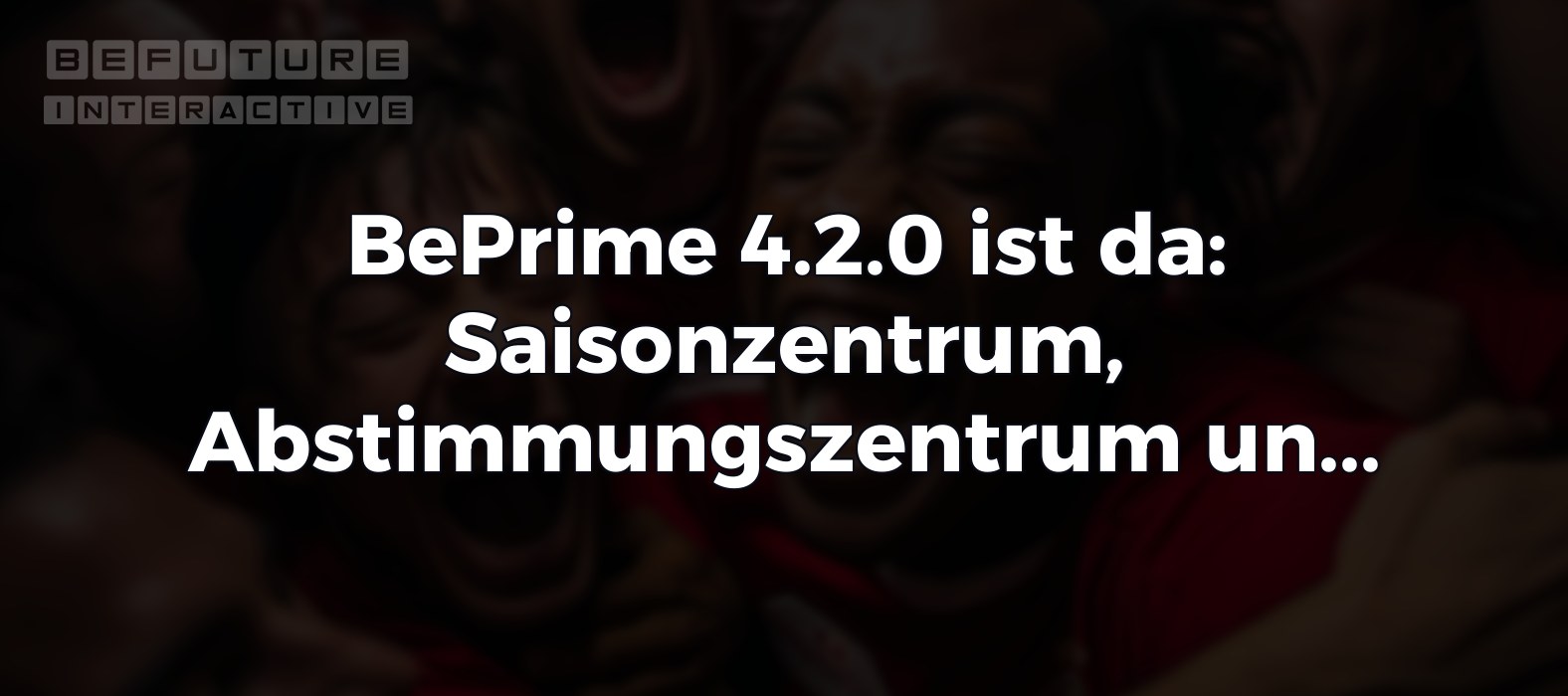 BePrime 4.2.0 ist da: Saisonzentrum, Abstimmungszentrum und Erweiterte Spielanalysen