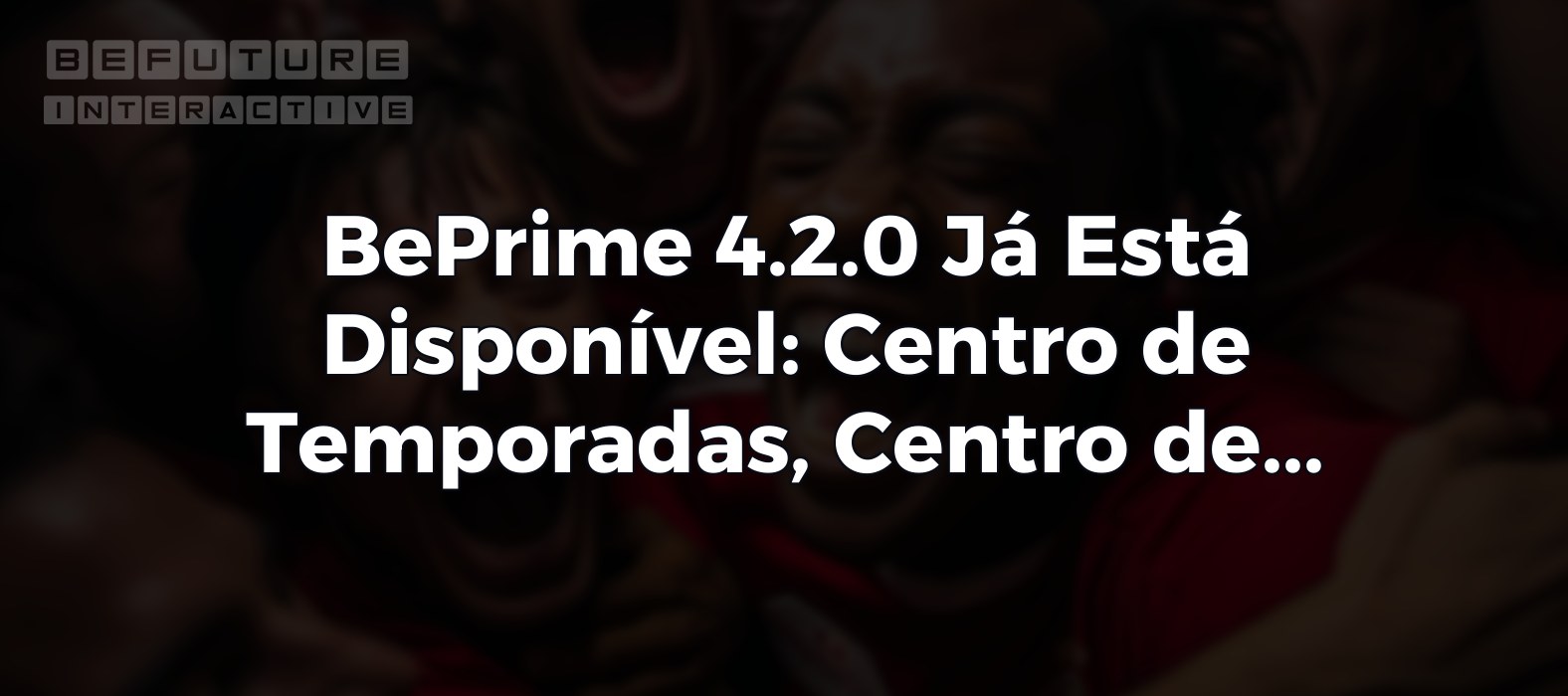 BePrime 4.2.0 Já Está Disponível: Centro de Temporadas, Centro de Votação e Análises Avançadas de Jogos