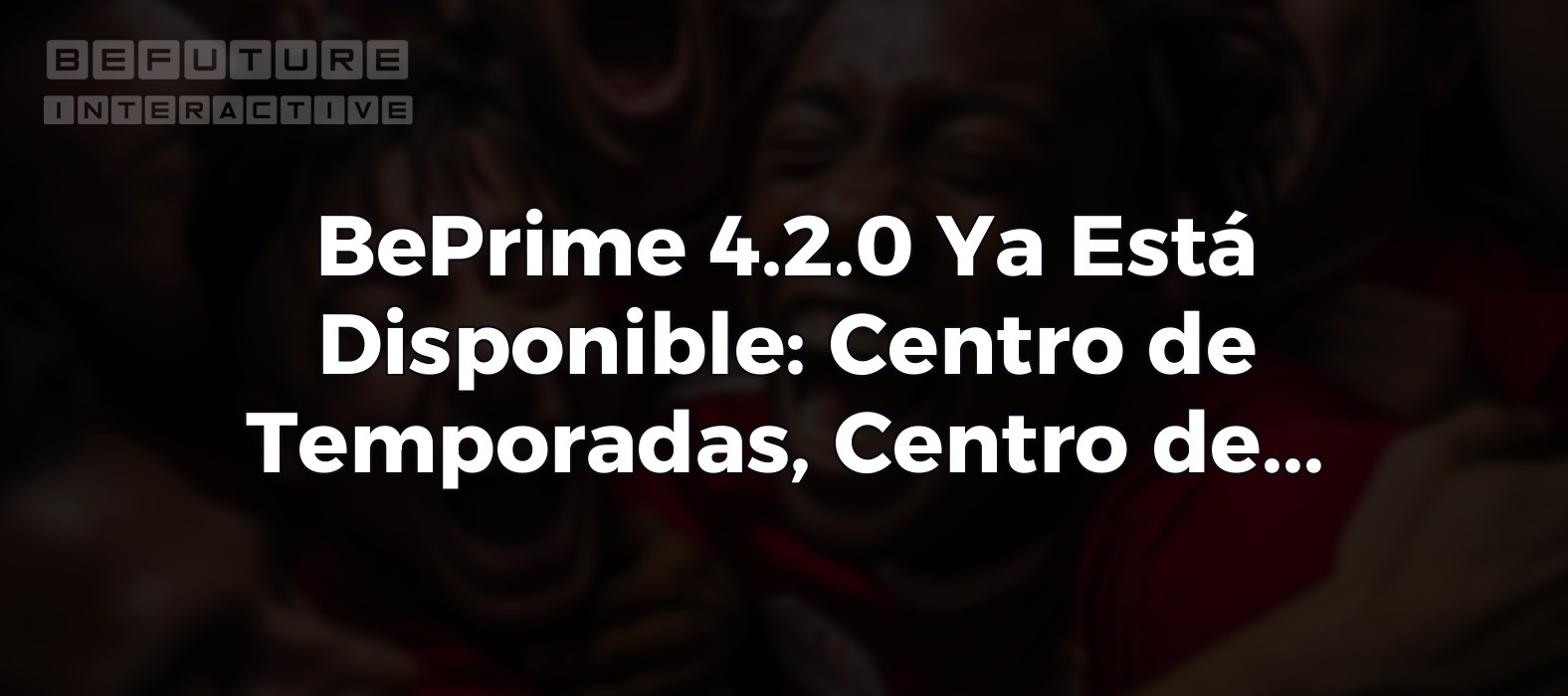BePrime 4.2.0 Ya Está Disponible: Centro de Temporadas, Centro de Votación y Análisis Avanzados de Partidos