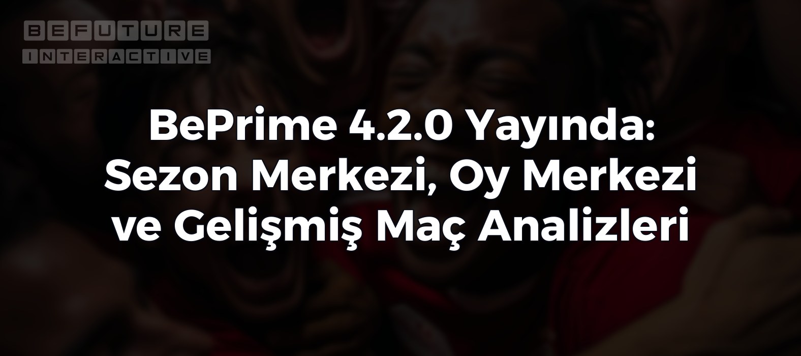 BePrime 4.2.0 Yayında: Sezon Merkezi, Oy Merkezi ve Gelişmiş Maç Analizleri