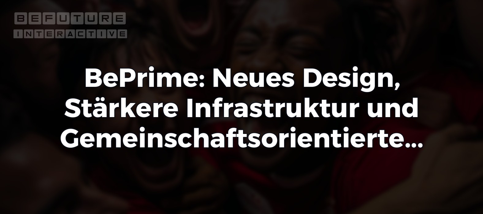 BePrime: Neues Design, Stärkere Infrastruktur und Gemeinschaftsorientierte Zukunft