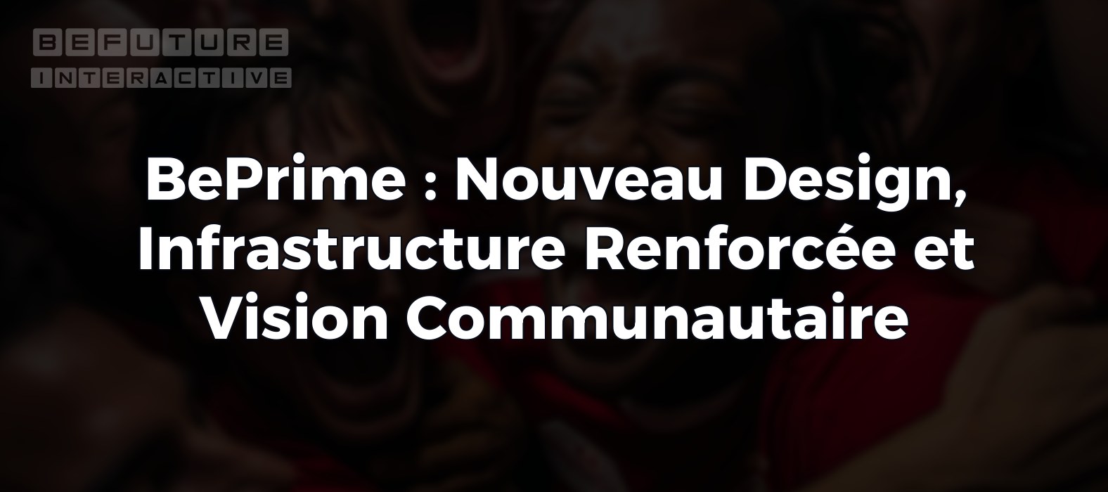 BePrime : Nouveau Design, Infrastructure Renforcée et Vision Communautaire