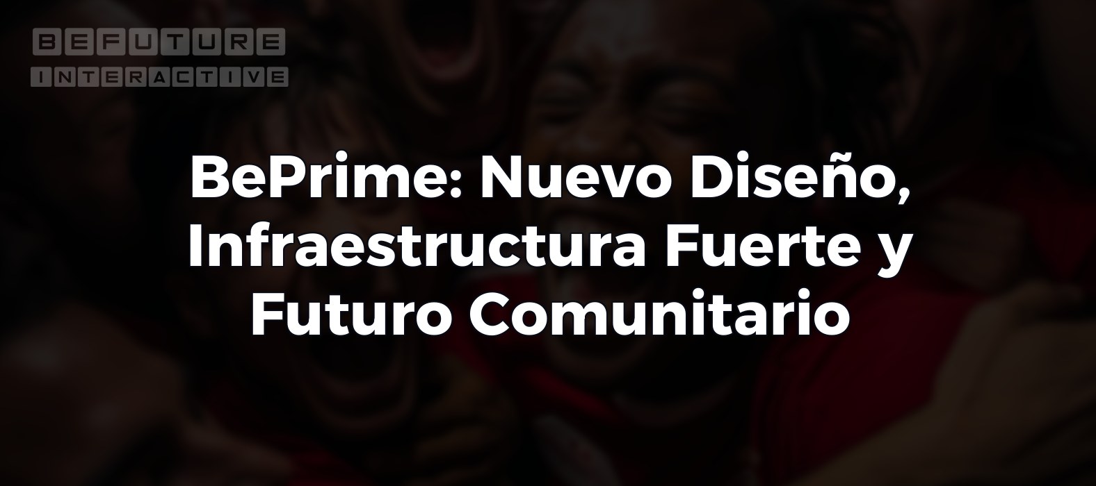 BePrime: Nuevo Diseño, Infraestructura Fuerte y Futuro Comunitario