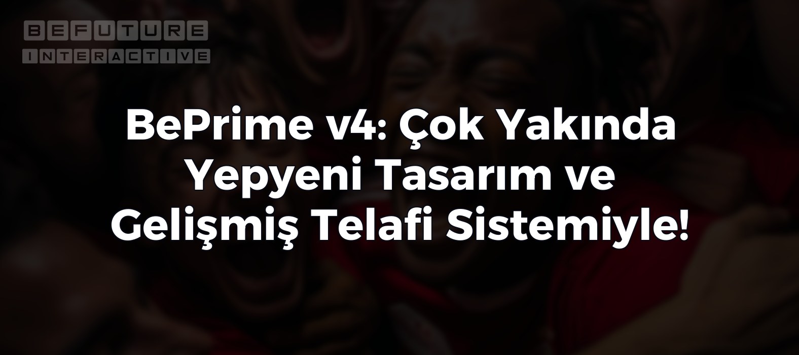 BePrime v4: Çok Yakında Yepyeni Tasarım ve Gelişmiş Telafi Sistemiyle! 🎯