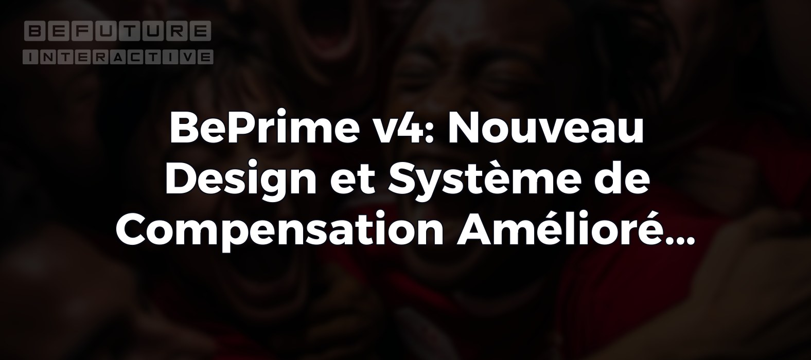 BePrime v4: Nouveau Design et Système de Compensation Amélioré Arrivent Bientôt! 🎯