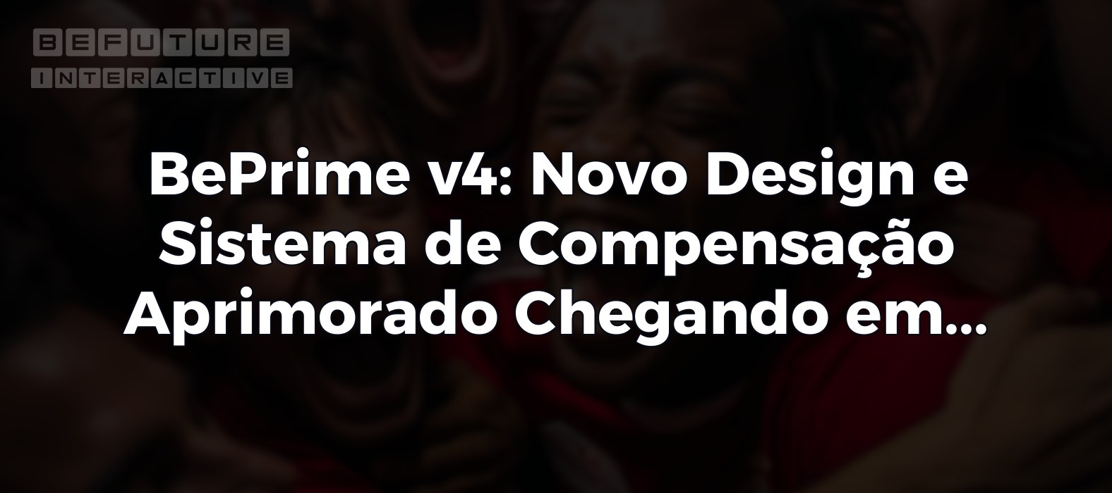 BePrime v4: Novo Design e Sistema de Compensação Aprimorado Chegando em Breve! 🎯