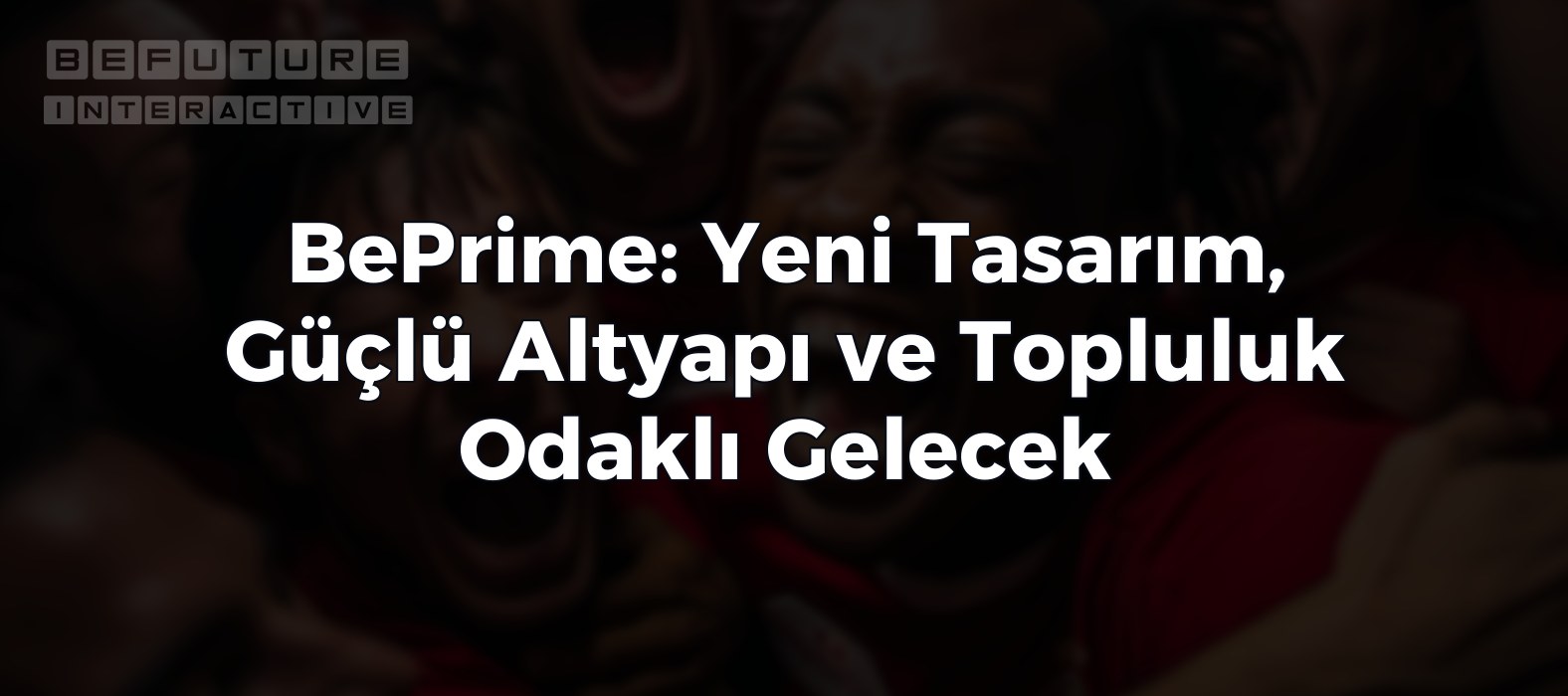 BePrime: Yeni Tasarım, Güçlü Altyapı ve Topluluk Odaklı Gelecek