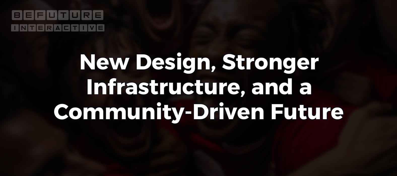 New Design, Stronger Infrastructure, and a Community-Driven Future