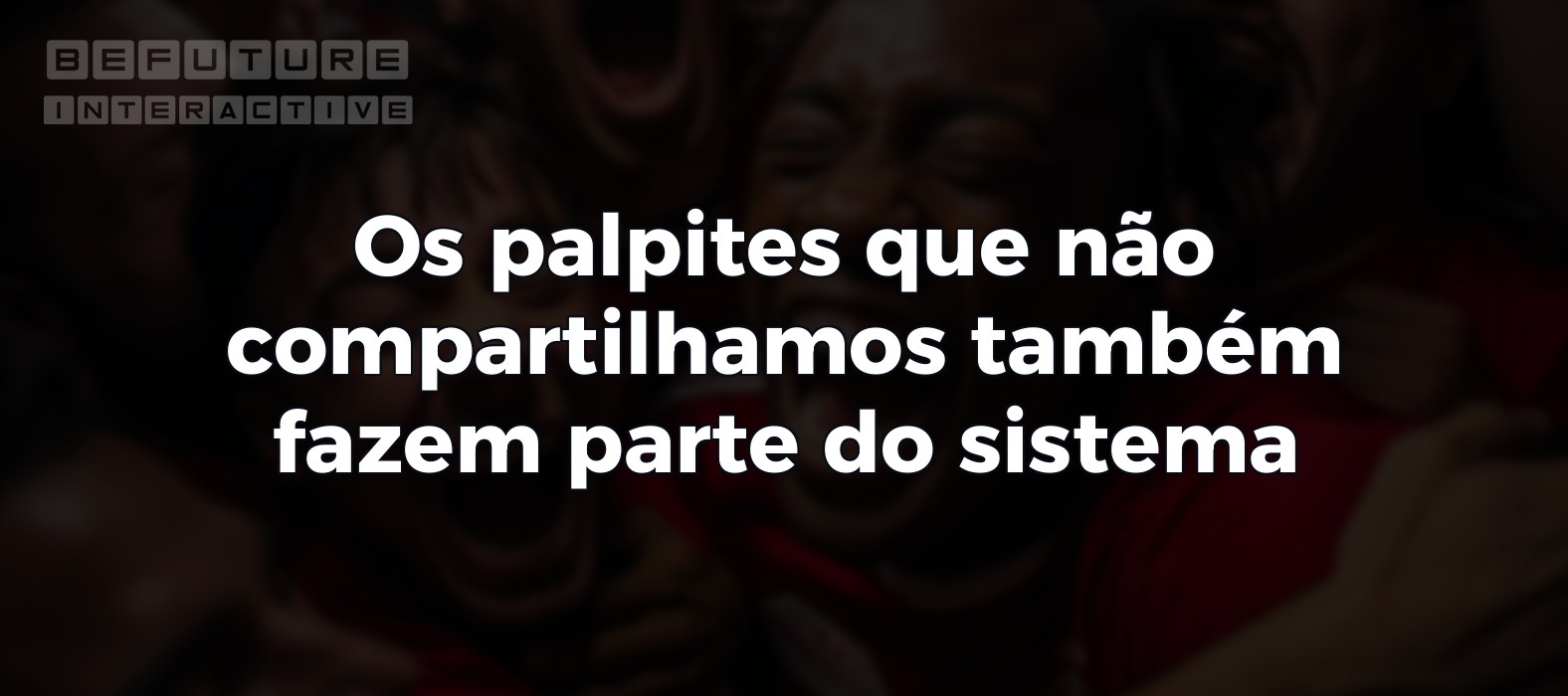 Os palpites que não compartilhamos também fazem parte do sistema 🧩