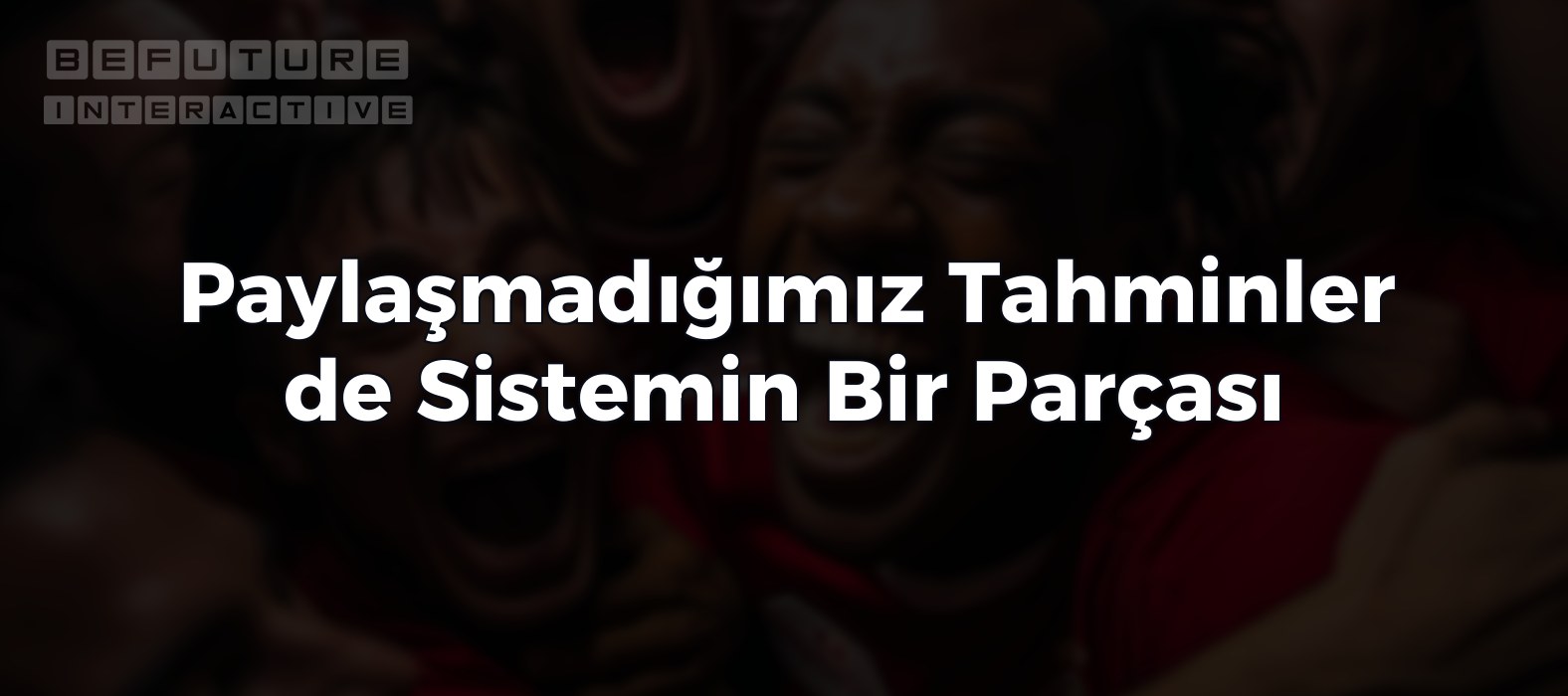 Paylaşmadığımız Tahminler de Sistemin Bir Parçası 🧩