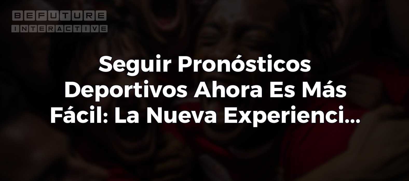 Seguir Pronósticos Deportivos Ahora Es Más Fácil: La Nueva Experiencia de Notificaciones