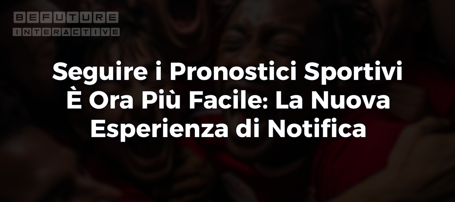 Seguire i Pronostici Sportivi È Ora Più Facile: La Nuova Esperienza di Notifica
