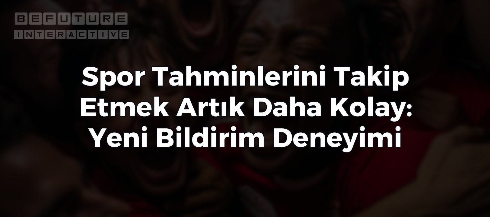 Spor Tahminlerini Takip Etmek Artık Daha Kolay: Yeni Bildirim Deneyimi