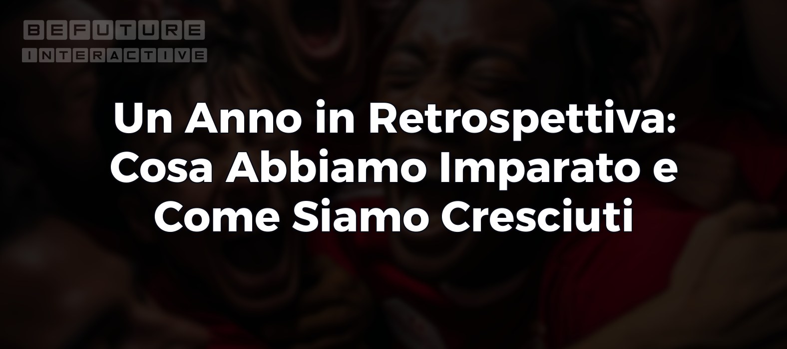 Un Anno in Retrospettiva: Cosa Abbiamo Imparato e Come Siamo Cresciuti